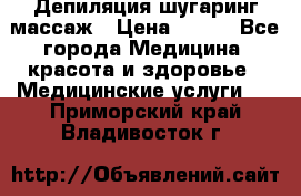 Депиляция шугаринг массаж › Цена ­ 200 - Все города Медицина, красота и здоровье » Медицинские услуги   . Приморский край,Владивосток г.